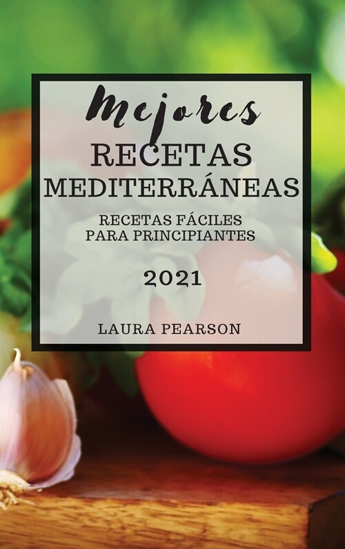 Mejores Recetas Mediterr?eas 2021 (Mediterranean Cookbook 2021 Spanish Edition): Recetas F?iles Para Principiantes (Hardcover)