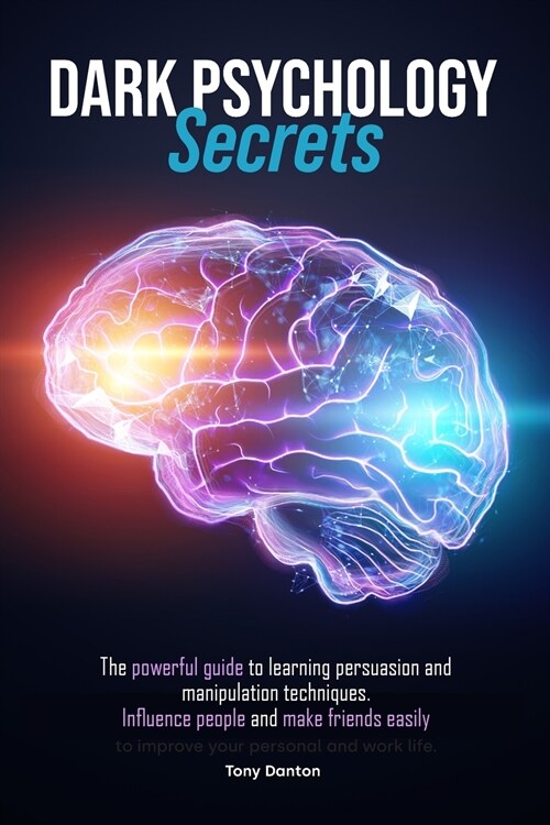 Dark Psychology Secrets: The powerful guide to learning persuasion and manipulation techniques. Influence people and make friends easily to imp (Paperback)