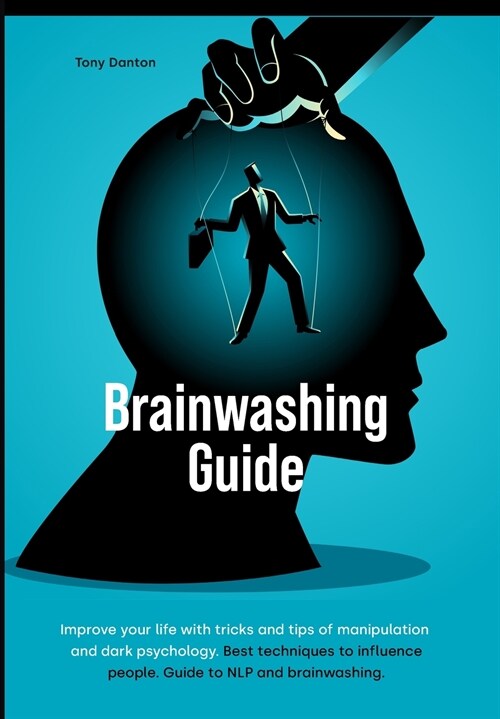 Brainwashing Guide: Improve your life with tricks and tips of manipulation and dark psychology. Best techniques to influence people. Guide (Hardcover)