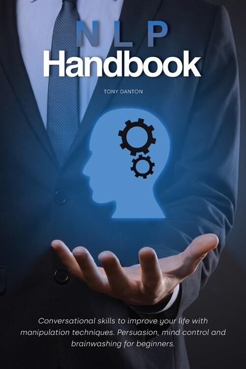 NLP Handbook: Conversational skills to improve your life with manipulation techniques. Persuasion, mind control and brainwashing for (Paperback)