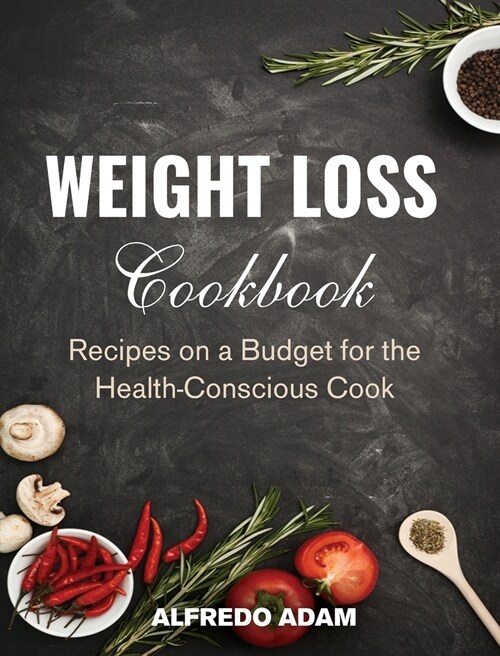 Weight Loss Cookbook: Recipes on a Budget for the Health-Conscious Cook (Hardcover)