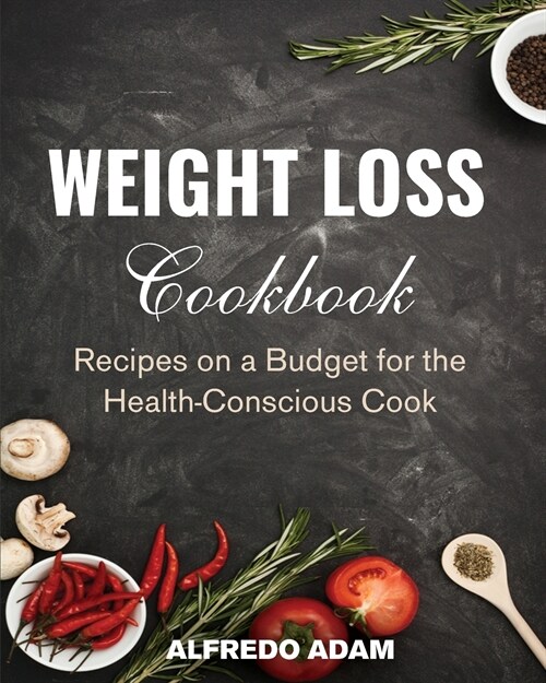 Weight Loss Cookbook: Recipes on a Budget for the Health-Conscious Cook (Paperback)