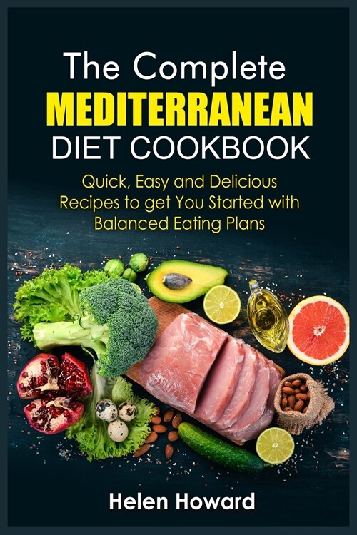 The Complete Mediterranean Diet Cookbook: Quick, Easy and Delicious Recipes to get You Started with Balanced Eating Plans (Paperback)