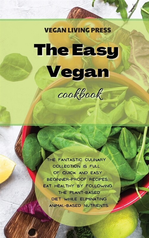 The Easy Vegan Cookbook: The fantastic culinary collection is full of quick and easy beginner-proof recipes. Eat healthy by following the plant (Hardcover)