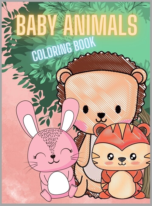Baby Animals Coloring Book For Kids: A Coloring Book Featuring 30 Cute and Lovable Baby Animals for Little Kids Age 2-4, 4-8, Boys & Girls, Preschool (Hardcover)