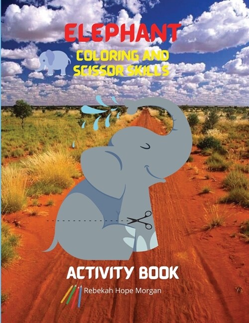 Elephant Coloring and Scissor Skills Activity Book: A Fun Coloring, Cutting and Pasting Workbook for Kids - Beautiful Collection of Pages with Elephan (Paperback)