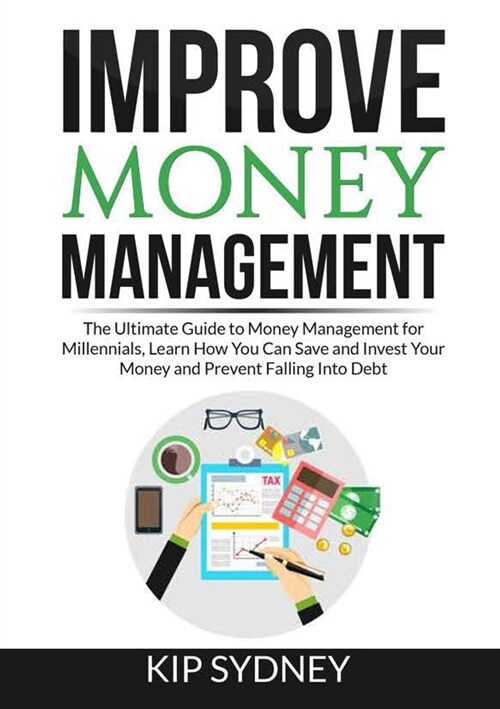Improve Money Management: The Ultimate Guide to Money Management for Millenials, Learn How You Can Save and Invest Your Money and Prevent Fallin (Paperback)