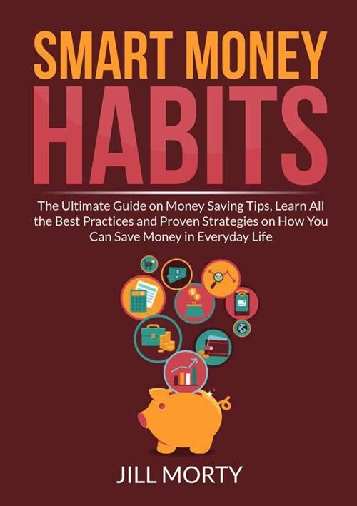 Smart Money Habits: The Ultimate Guide on Money Saving Tips, Learn All the Best Practices and Proven Strategies on How You Can Save Money (Paperback)