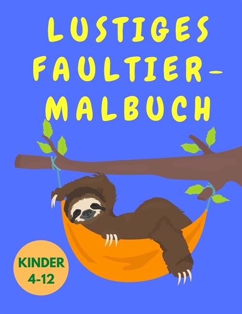 Lustiges Faultier-Malbuch Kinder 4-12: Lustiges Malbuch f? Kinder mit Faultieren - Tier-Malbuch - Activity Book f? Kinder - Faultier-Malvorlagen f? (Paperback)