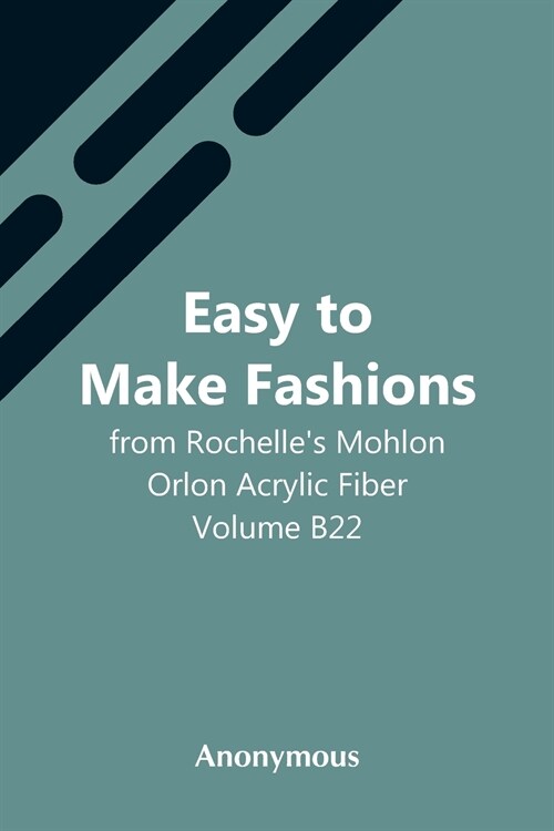 Easy To Make Fashions: From RochelleS Mohlon Orlon Acrylic Fiber. Volume B22 (Paperback)