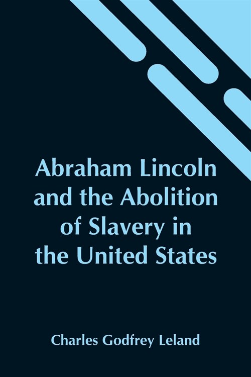 Abraham Lincoln And The Abolition Of Slavery In The United States (Paperback)