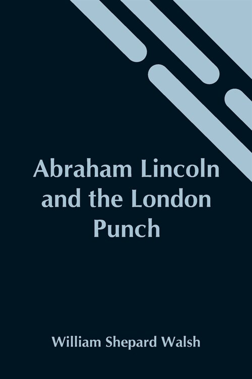 Abraham Lincoln And The London Punch; Cartoons, Comments And Poems, Published In The London Charivari, During The American Civil War (1861-1865) (Paperback)