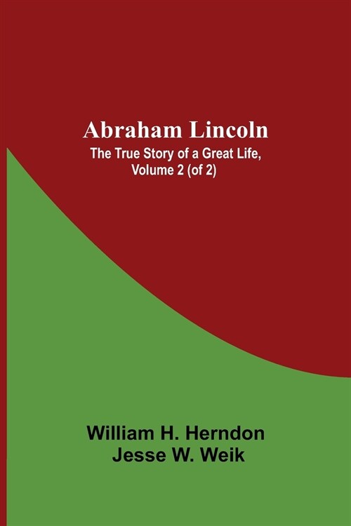 Abraham Lincoln: The True Story Of A Great Life, Volume 2 (Of 2) (Paperback)