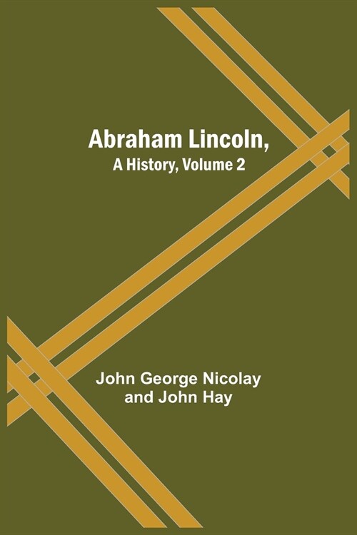 Abraham Lincoln, A History, Volume 2 (Paperback)