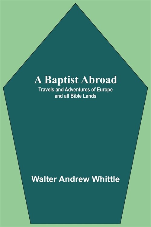 A Baptist Abroad: Travels And Adventures Of Europe And All Bible Lands (Paperback)