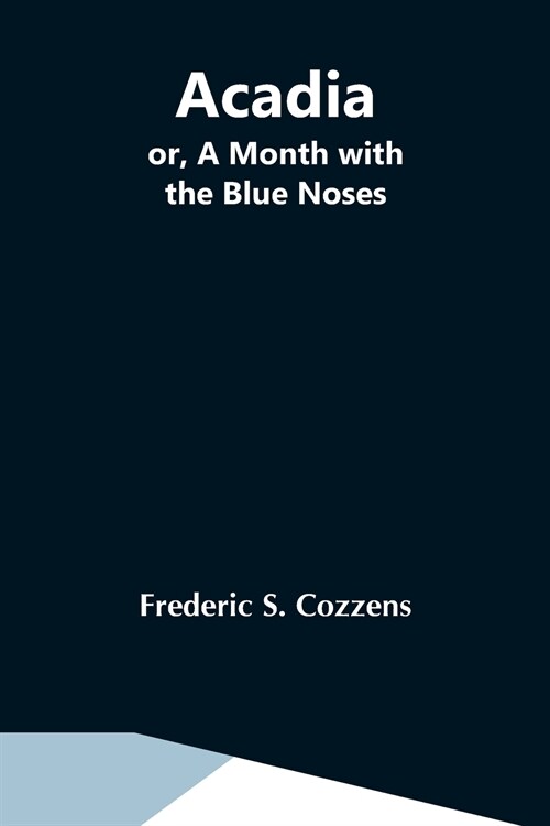 Acadia; Or, A Month With The Blue Noses (Paperback)