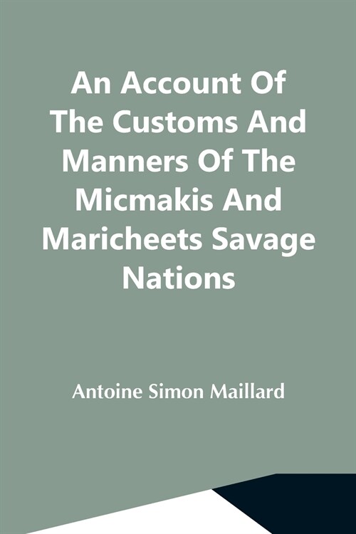 An Account Of The Customs And Manners Of The Micmakis And Maricheets Savage Nations; Now Dependent On The Government Of Cape-Breton (Paperback)