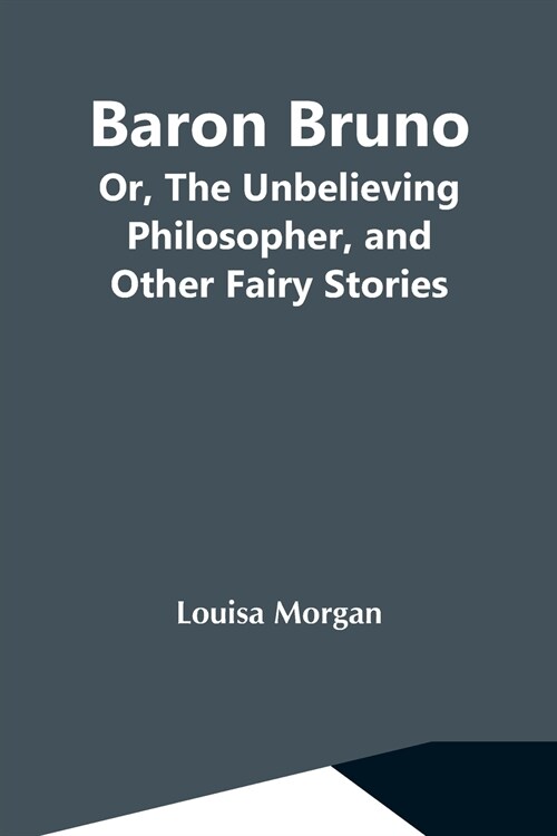 Baron Bruno; Or, The Unbelieving Philosopher, And Other Fairy Stories (Paperback)