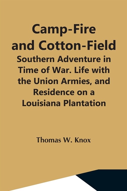 Camp-Fire And Cotton-Field; Southern Adventure In Time Of War. Life With The Union Armies, And Residence On A Louisiana Plantation (Paperback)