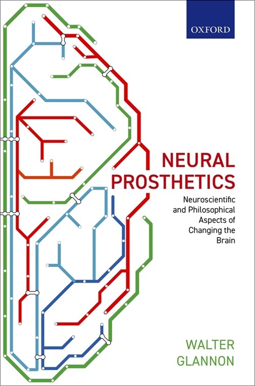 Neural Prosthetics : Neuroscientific and Philosophical Aspects of Changing the Brain (Hardcover)