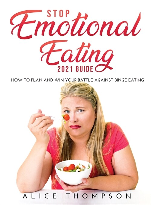 Stop Emotional Eating 2021 Guide: How to Plan and Win Your Battle Against Binge Eating (Hardcover)