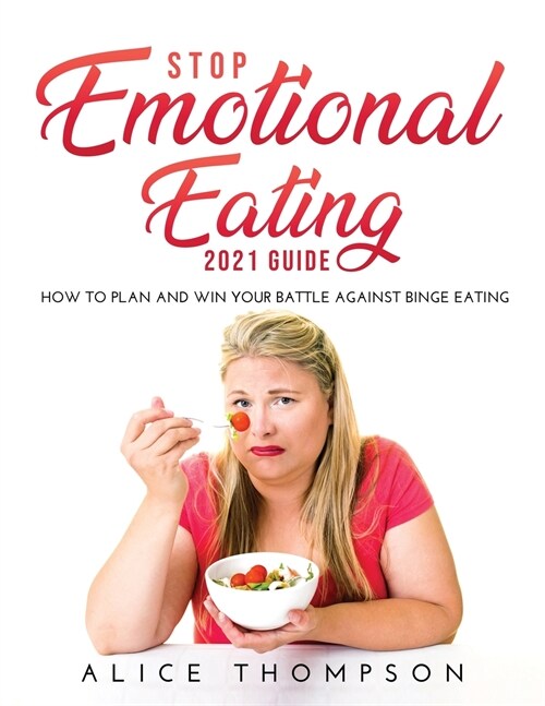 Stop Emotional Eating 2021 Guide: How to Plan and Win Your Battle Against Binge Eating (Paperback)
