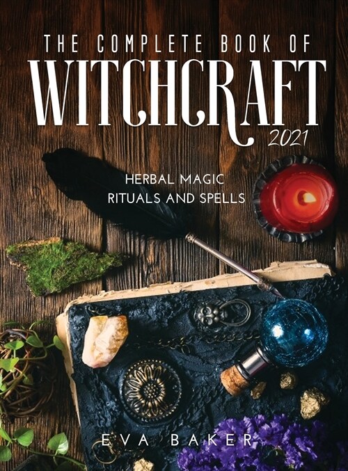 The complete book of witchcraft 2021: Herbal Magic Rituals and Spells (Hardcover)