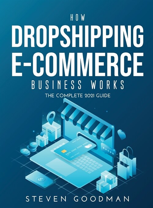 How Dropshipping E-commerce Business Works: The Complete 2021 Guide (Hardcover)