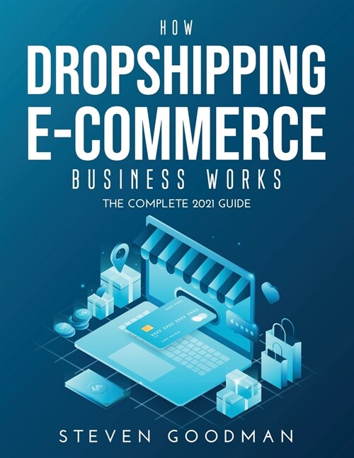How Dropshipping E-commerce Business Works: The Complete 2021 Guide (Paperback)