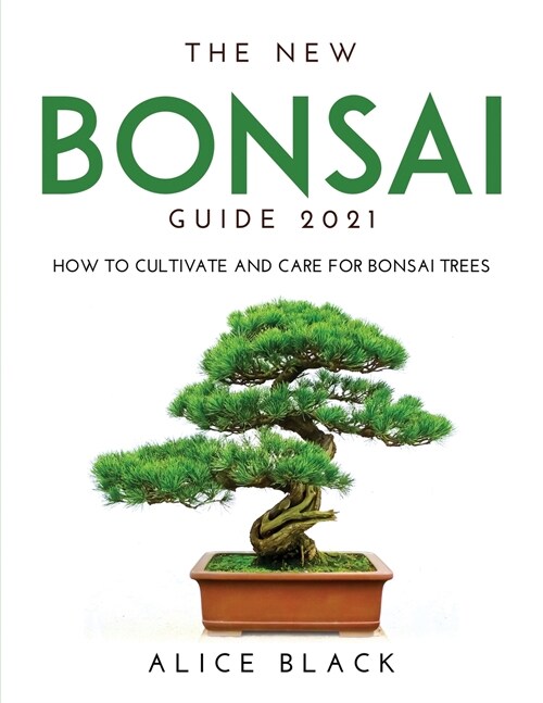 The New Bonsai Guide 2021: How to Cultivate and Care for Bonsai Trees (Paperback)