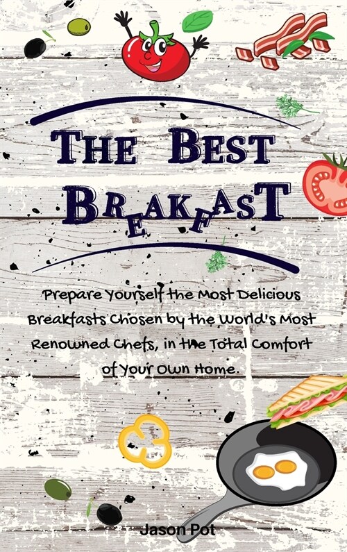 The Best Breakfasts: Prepare yourself the most delicious breakfasts chosen by the worlds most renowned chefs, in the total comfort of your (Hardcover)