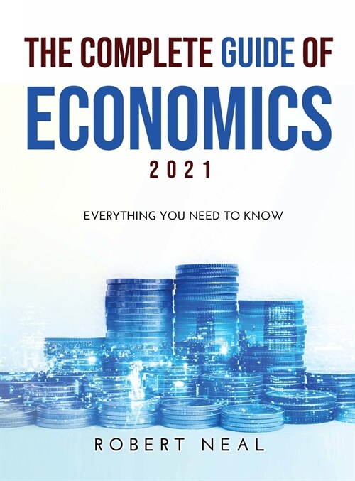 The Complete Guide of Economics 2021: Everithing You Need to Know (Hardcover)