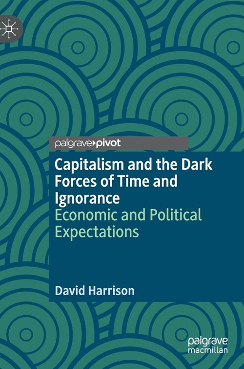 Capitalism and the Dark Forces of Time and Ignorance: Economic and Political Expectations (Hardcover, 2021)