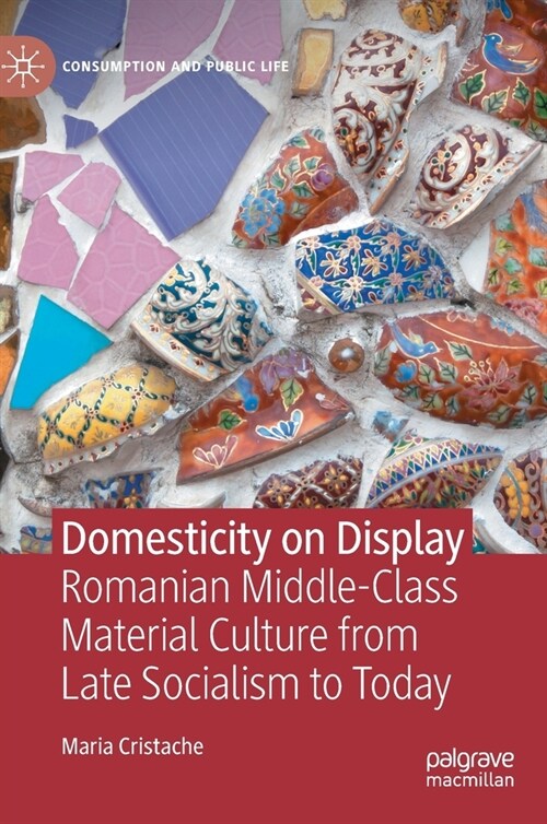 Domesticity on Display: Romanian Middle-Class Material Culture from Late Socialism to Today (Hardcover, 2021)