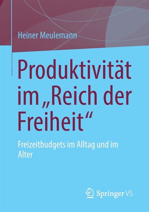 Produktivit? Im Reich Der Freiheit: Freizeitbudgets Im Alltag Und Im Alter (Paperback, 1. Aufl. 2021)