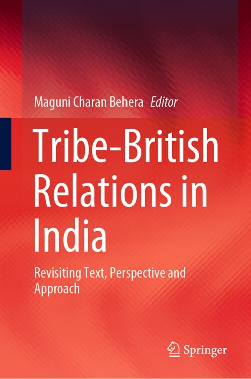 Tribe-British Relations in India: Revisiting Text, Perspective and Approach (Hardcover, 2021)