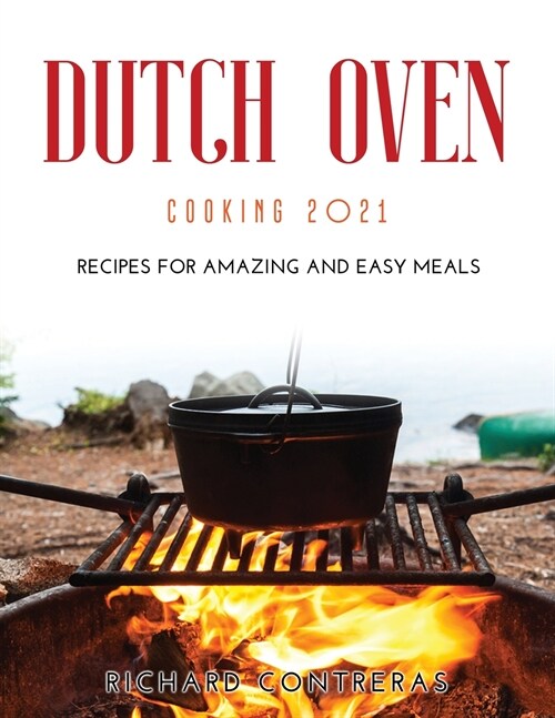 Dutch Oven Cooking 2021: Recipes for Amazing and Easy Meals (Paperback)