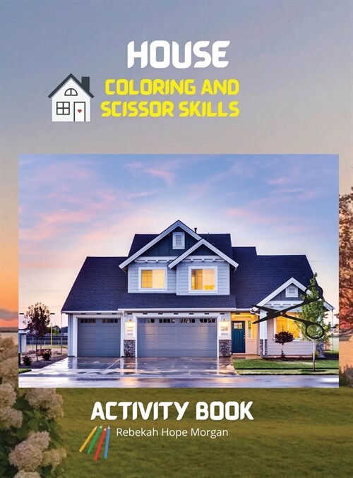 House Coloring and Scissor Skills Activity Book: Official Coloring and Scissor Pages with Houses for Kids Ages 3 and Up - Coloring and Scissor Skills (Hardcover)