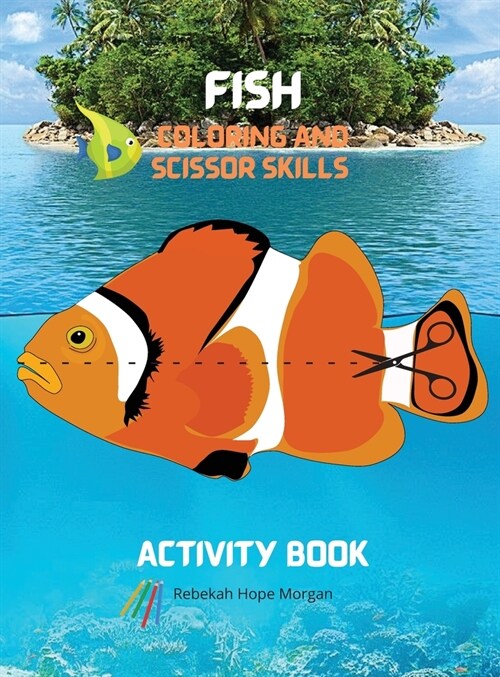Fish Coloring and Scissor Skills Activity Book: A Unique Collection of Pages with a Variety of Fish for Coloring and Scissor for Kids Ages 3 and Up - (Hardcover)