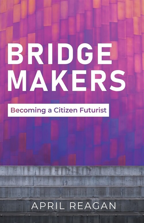 Bridge Makers: Becoming a Citizen Futurist (Paperback)