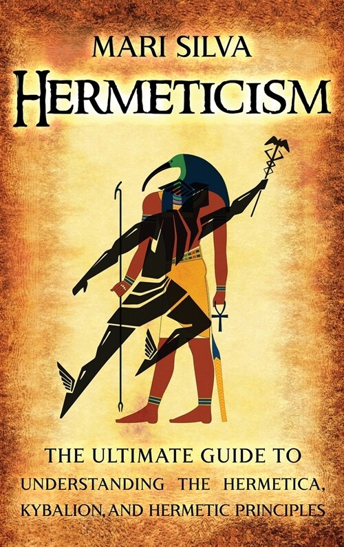Hermeticism: The Ultimate Guide to Understanding the Hermetica, Kybalion, and Hermetic Principles (Hardcover)