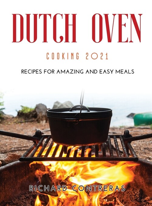 Dutch Oven Cooking 2021: Recipes for Amazing and Easy Meals (Hardcover)