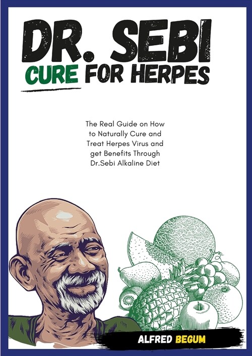 DR. SEBI CURE FOR HERPES. The Real Guide on How to Naturally Cure and Treat Herpes Virus and get Benefits Through Dr. Sebi Alkaline Diet (Paperback)