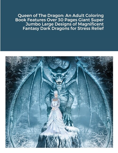 Queen of The Dragon: An Adult Coloring Book Features Over 30 Pages Giant Super Jumbo Large Designs of Magnificent Fantasy Dark Dragons for (Paperback)