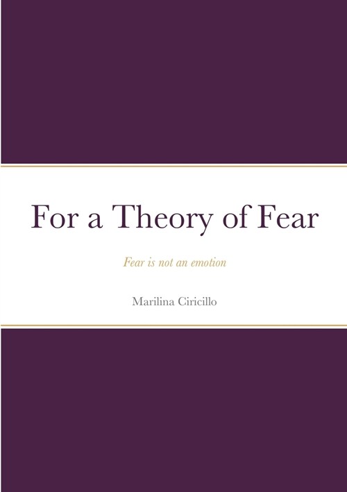 For a Theory of Fear: Fear is not an emotion (Paperback)