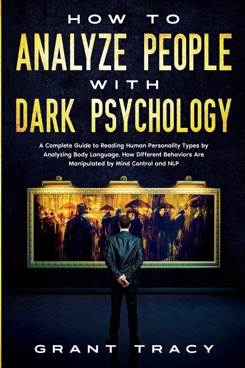 How to Analyze People with Dark Psychology: A Complete Guide to Reading Human Personality Types by Analyzing Body Language. How Different Behaviors Ar (Paperback)