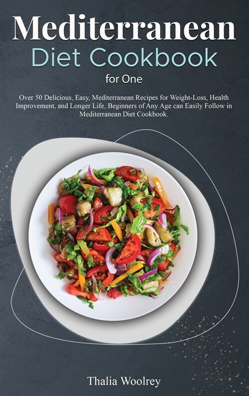 Mediterranean Diet Cookbook for One: 40+ Time-saving, and Yummy Recipes with Meal Plans to have a Long Life, Stay Healthy, and Lose Weight Fast in Med (Hardcover)