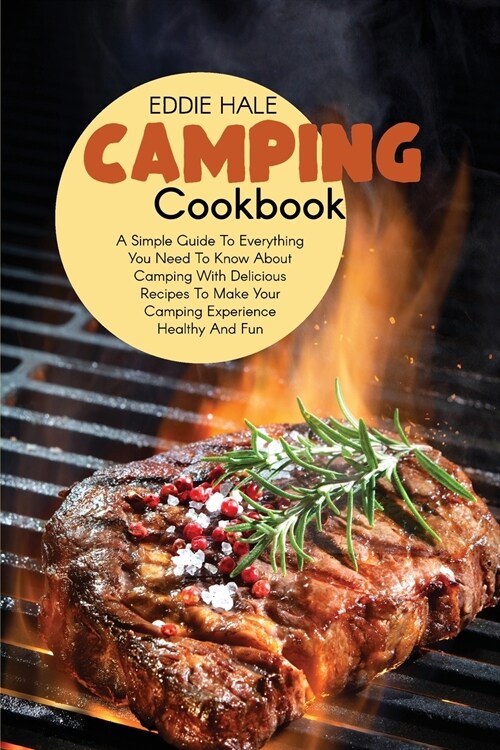 Camping Cookbook: A Simple Guide To Everything You Need To Know About Camping With Delicious Recipes To Make Your Camping Experience Hea (Paperback)
