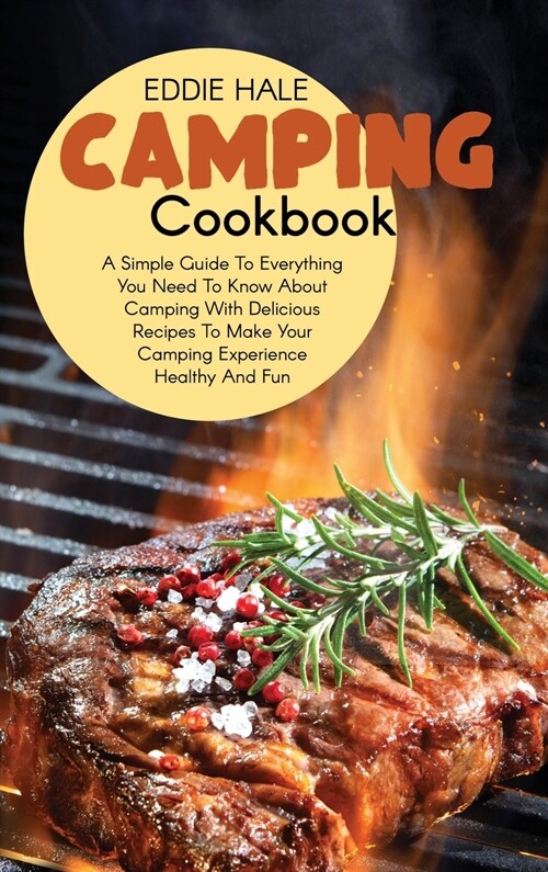 Camping Cookbook: A Simple Guide To Everything You Need To Know About Camping With Delicious Recipes To Make Your Camping Experience Hea (Hardcover)