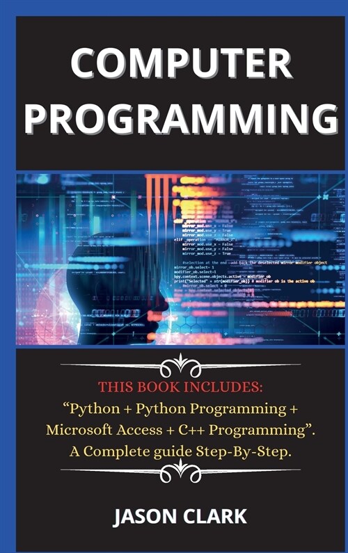 computer programming ( New edition ): THIS BOOK INCLUDES: Python + Python Programming + Microsoft Access + C++ Programming. A Complete guide Step-By (Hardcover)